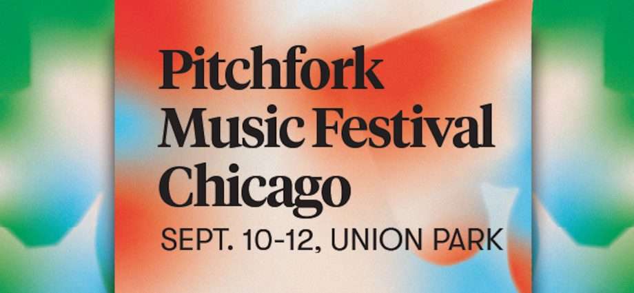 PITCHFORK MUSIC FESTIVAL Announce New 2021 Dates