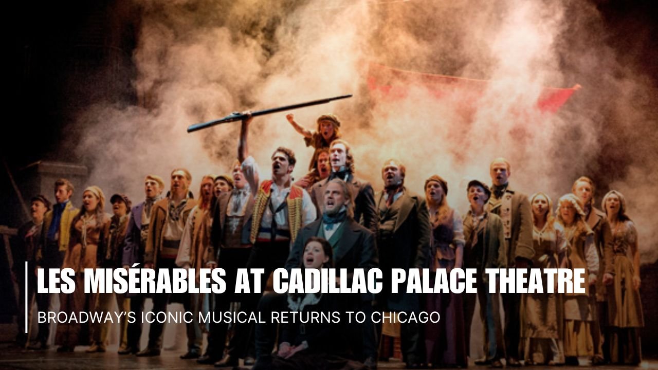 Les Misérables at Cadillac Palace Theatre: Broadway’s Iconic Musical Returns to Chicago